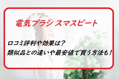 アデランス電気ブラシ スマスビートの口コミ評判や効果！使い方や類似