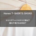 Hanes T-SHIRTS SHIROの口コミやTシャツのサイズ感は？縮みや透けるは本当？