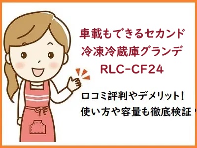 車載もできるセカンド冷凍冷蔵庫グランデRLC-CF24の口コミ評判やデメリット！使い方や容量は？ポシュレ