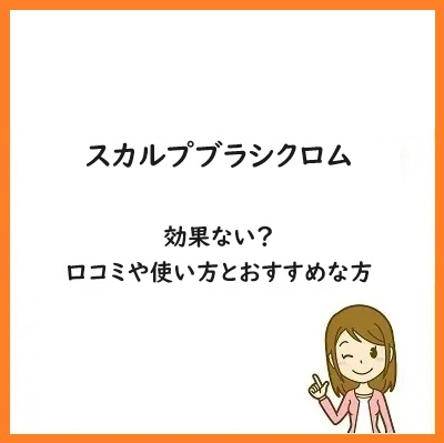 スカルプブラシクロムに効果ない？口コミや使い方とおすすめな方