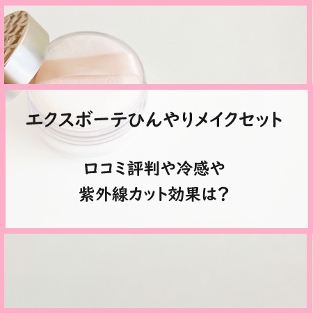 エクスボーテひんやりメイクセットの口コミ評判や冷感や紫外線カット効果は？