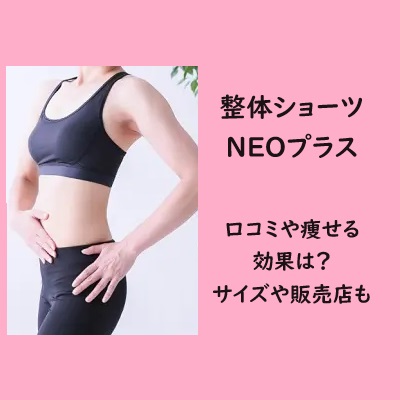 整体ショーツ NEOプラスの口コミや痩せる効果は？サイズや販売店も