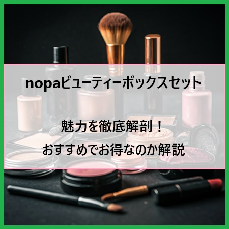 nopaビューティーボックスセットの魅力を徹底解剖！おすすめでお得なのか解説