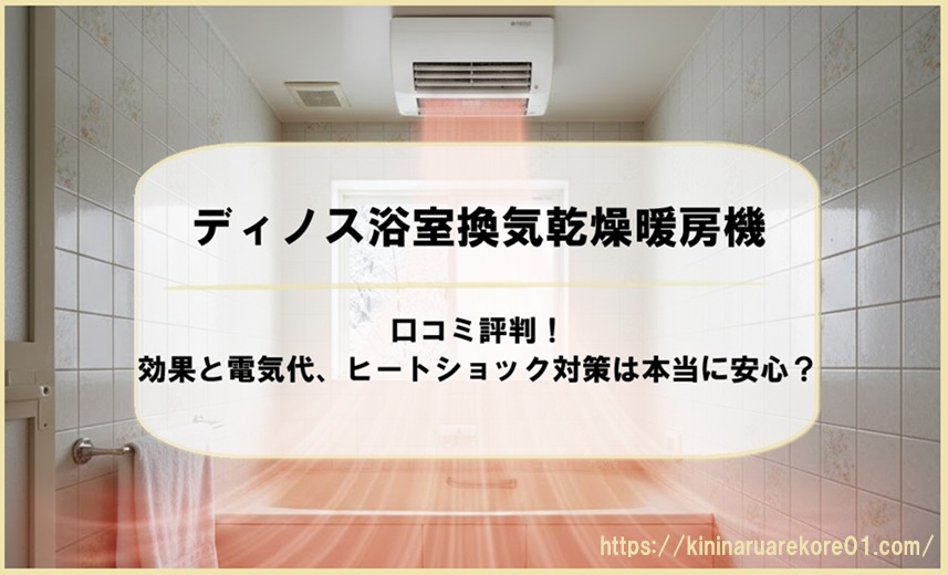 ディノス浴室換気乾燥暖房機の口コミ評判！効果と電気代、ヒートショック対策は本当に安心？