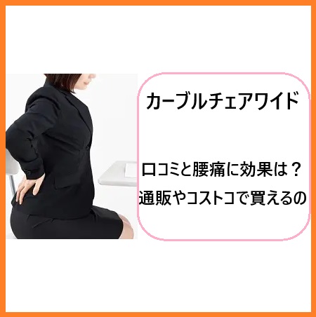 カーブルチェアワイドの口コミ評判と腰痛に効果は？通販やコストコでも買えるの