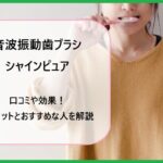 音波振動歯ブラシ シャインピュアの口コミや効果！デメリットとおすすめな人を解説