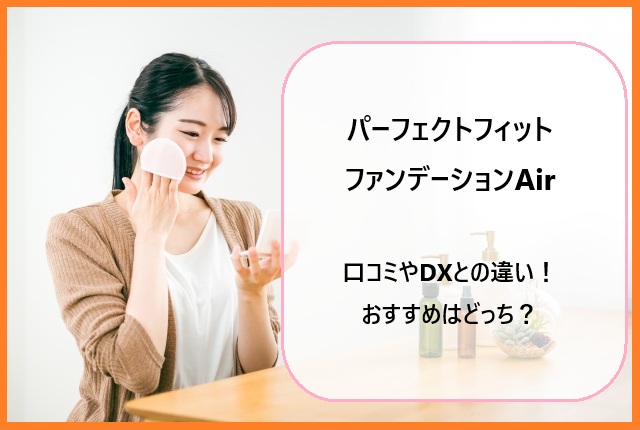 パーフェクトフィットファンデーションAirの口コミやDXとの違い！おすすめはどっち？