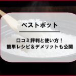 ベストポットの口コミ評判と使い方！簡単レシピ＆デメリットも公開