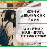 保冷付きお買い物らくらくリュックの口コミ評判は？耐久性・選び方とおすすめな方を解説