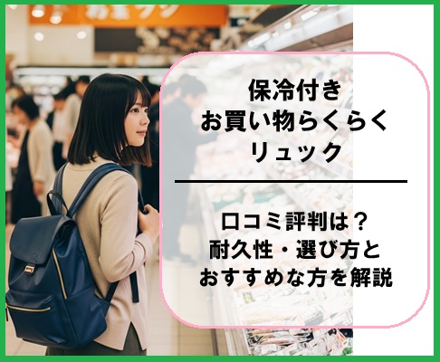 保冷付きお買い物らくらくリュックの口コミ評判は？耐久性・選び方とおすすめな方を解説