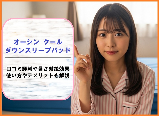 オーシンクールダウンスリープパッドの口コミ評判や暑さ対策効果は？使い方やデメリットも解説