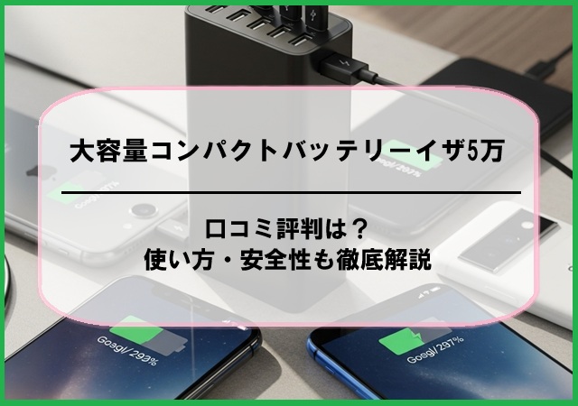 大容量コンパクトバッテリーイザ5万の口コミ評判は？使い方・安全性も徹底解説