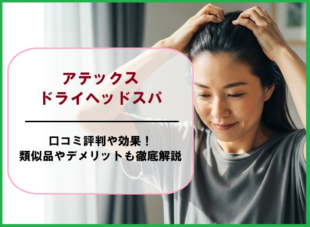 アテックスドライヘッドスパの口コミ評判や効果！類似品やデメリットも徹底解説