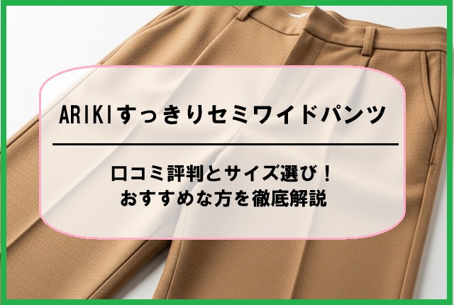 ARIKIすっきりセミワイドパンツの口コミ評判とサイズ選び！おすすめな方を徹底解説