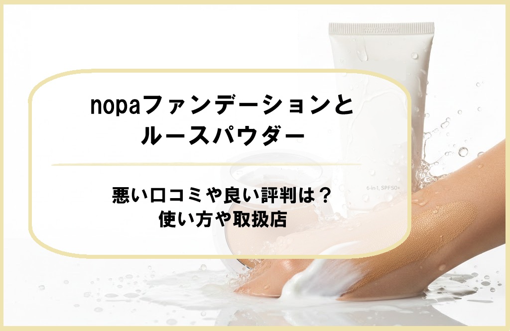 nopaファンデーションとルースパウダーの悪い口コミやよい評判は？使い方や取扱店