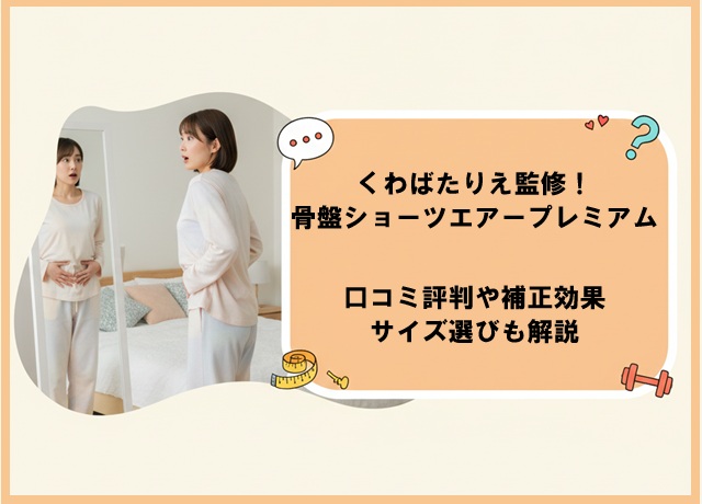 くわばたりえ監修！骨盤ショーツエアープレミアムの口コミ評判や補正効果！サイズ選びも解説
