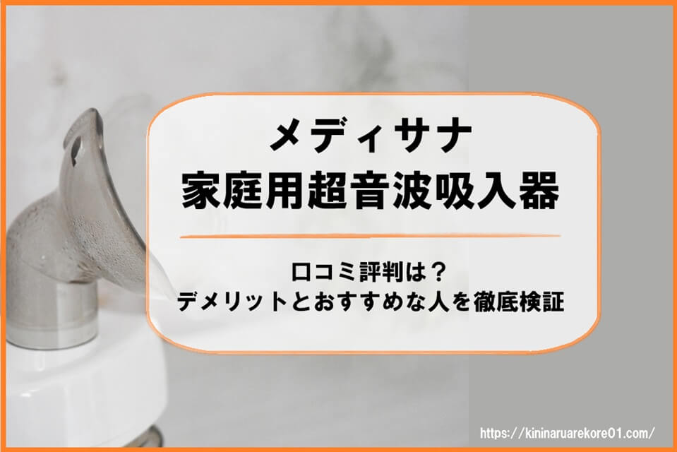 メディサナ家庭用超音波吸入器の口コミ評判は?デメリットとおすすめな人を徹底検証