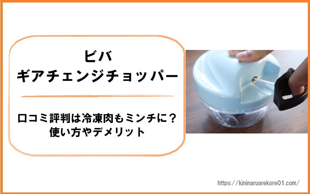 ビバ ギアチェンジチョッパーの口コミ評判は冷凍肉もミンチに？使い方やデメリット