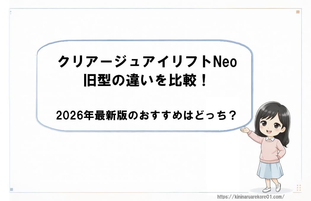 クリアージュアイリフトNeoと旧型の違いを比較！2026年最新版のおすすめはどっち？