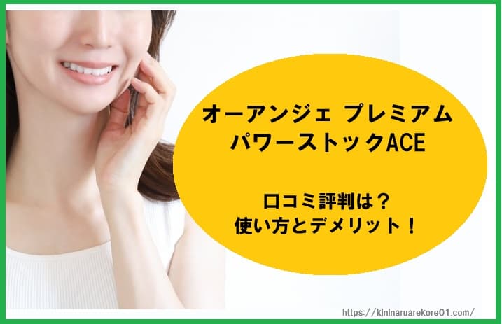 オーアンジェ プレミアムパワーストックACEの口コミ評判は？使い方とデメリット！